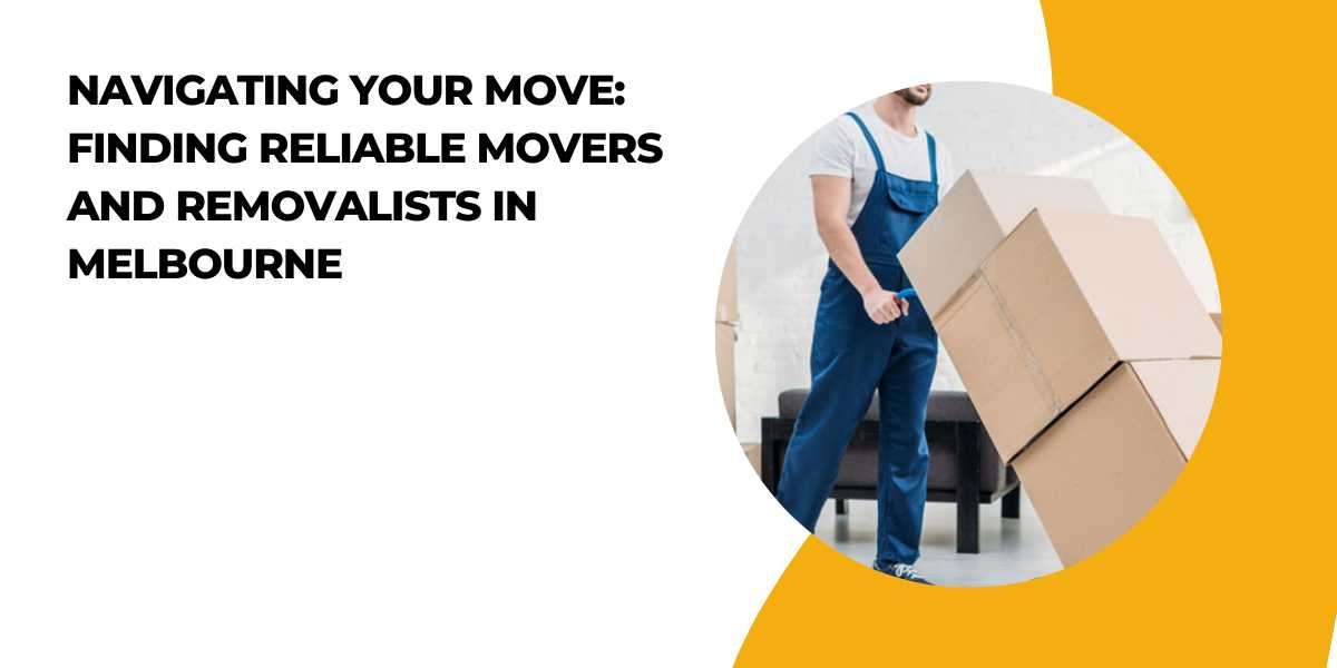 Navigating Your Move: Finding Reliable Movers and Removalists in Melbourne