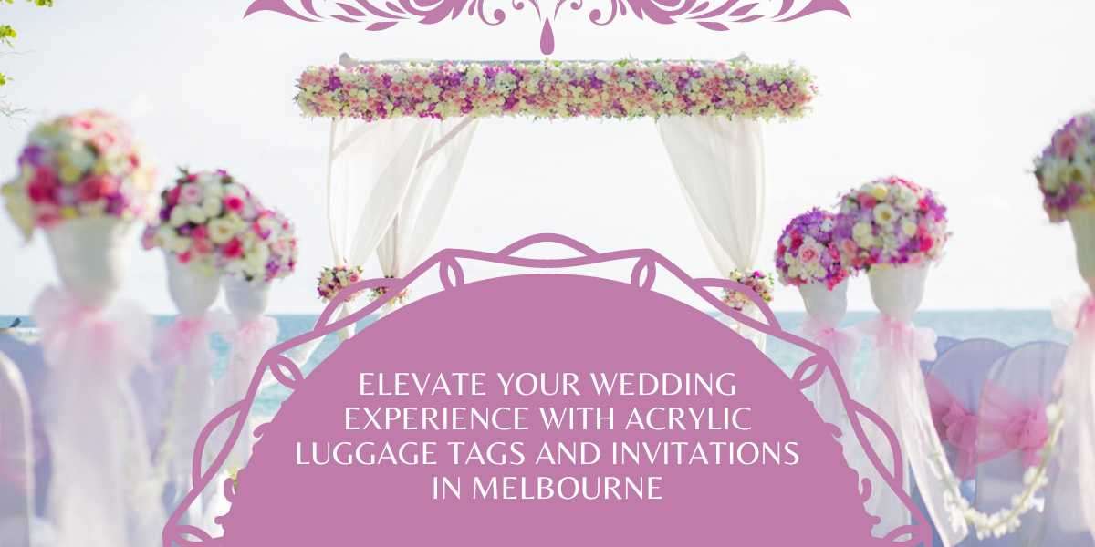 Elevate Your Wedding Experience with Acrylic Luggage Tags and Invitations in Melbourne